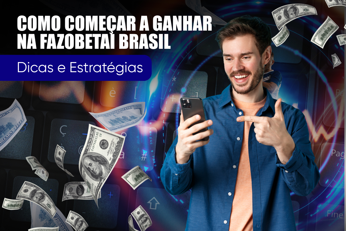 Como Começar a Ganhar na Fazobetai Brasil: Dicas e Estratégias